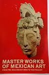 Masterworks of Mexican Art from Pre-Columbian Times to the Present.