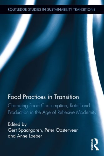 Food Practices in Transition: Changing Food Consumption, Retail and Production in the Age of Reflexive Modernity (Routledge Studies in Sustainability Transitions) by Gert Spaargaren