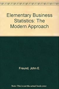 Elementary Business Statistics: The Modern Approach by John E. Freund