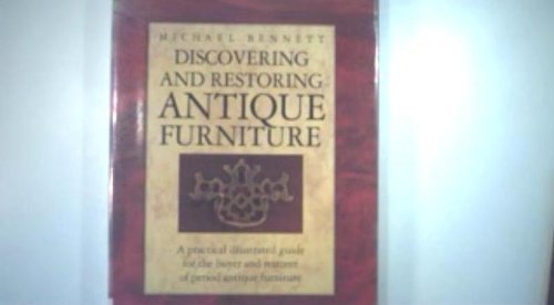 Discovering and restoring antique furniture: A practical illustrated guide for the buyer and restorer of period antique furniture by Michael Bennett