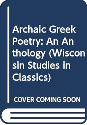 Archaic Greek Poetry: An Anthology (Wisconsin Studies in Classics)
