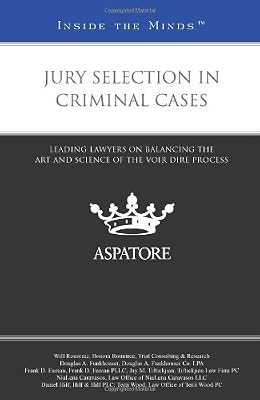 Jury Selection in Criminal Cases: Leading Lawyers on Balancing the Art and Science of the Voir Dire Process (Inside the Minds)