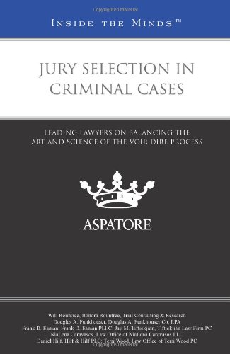 Jury Selection in Criminal Cases: Leading Lawyers on Balancing the Art and Science of the Voir Dire Process (Inside the Minds) by Multiple Authors