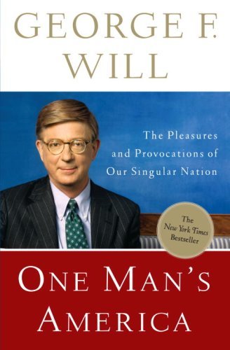 One Man's America: The Pleasures and Provocations of Our Singular Nation by George Will