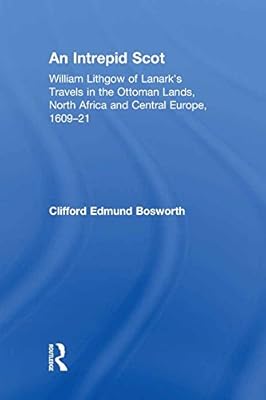 An Intrepid Scot: William Lithgow of Lanark's Travels in the Ottoman Lands, North Africa and Central Europe, 1609–21