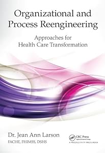 Organizational and Process Reengineering: Approaches for Health Care Transformation by FACHE Larson