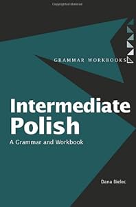 Intermediate Polish: A Grammar and Workbook (Grammar Workbooks) by by Dana Bielec