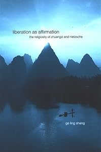 Liberation as Affirmation: The Religiosity of Zhuangzi and Nietzsche (Chinese Philosophy Culture) by Ge Ling Shang
