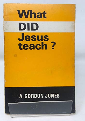 What Did Jesus Teach? by Arthur Gordon Jones