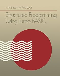 Structured Programming Using Turbo BASIC by Wade Ellis