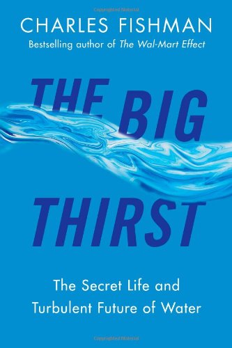 The Big Thirst: The Secret Life and Turbulent Future of Water by Charles Fishman