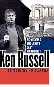 Ken Russell: Re-Viewing England's Last Mannerist by Kevin M. Flanagan