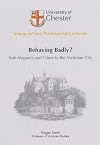 Behaving badly? : Irish migrants and crime in the Victorian City : an inaugural lecture delivered at Chester College of Higher Education on 23 November 2000