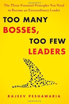 Too Many Bosses, Too Few Leaders: The Three Essential Principles You Need to Become an Extraordinary Leader