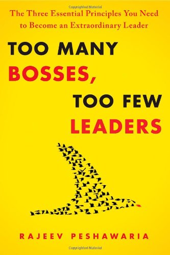 Too Many Bosses, Too Few Leaders: The Three Essential Principles You Need to Become an Extraordinary Leader by Rajeev Peshawaria