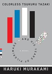 Colorless Tsukuru Tazaki and His Years of Pilgrimage: A novel