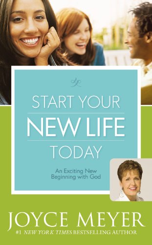 Start Your New Life Today: An Exciting New Beginning with God by Joyce Meyer