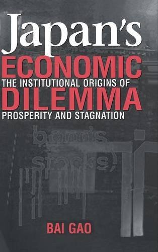 Japan's Economic Dilemma: The Institutional Origins of Prosperity and Stagnation by Bai Gao