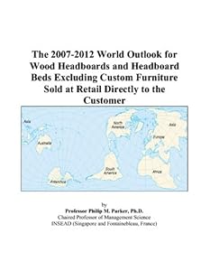 The 2007-2012 World Outlook for Wood Headboards and Headboard Beds Excluding Custom Furniture Sold at Retail Directly to the Customer by Philip M. Parker