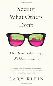 Seeing What Others Don't: The Remarkable Ways We Gain Insights by Gary Klein