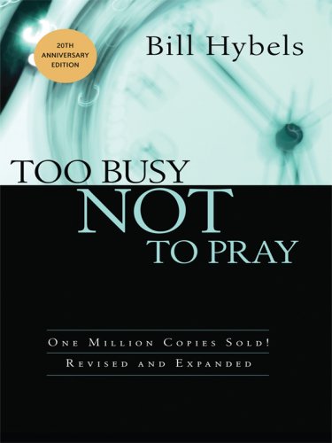 Too Busy Not to Pray: Slowing Down to Be with God by Bill Hybels