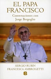 El Papa Francisco (No Ficcion Historia) (Spanish Edition) by Sergio Rubin & Francesca Ambrogetti
