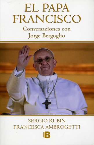 El Papa Francisco (No Ficcion Historia) (Spanish Edition) by Sergio Rubin & Francesca Ambrogetti
