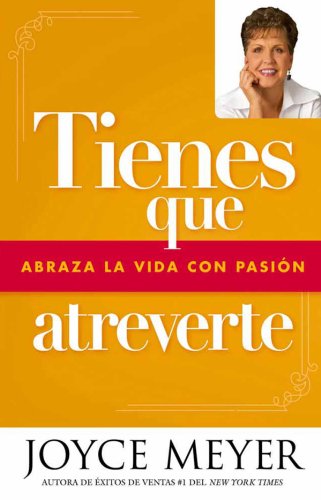Tienes que atreverte: Abraza la vida con pasi?n (Spanish Edition) by Joyce Meyer