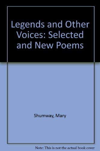 Legends and Other Voices: Selected and New Poems by Mary Shumway