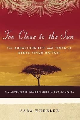 Too Close to the Sun: The Audacious Life and Times of Denys Finch Hatton
