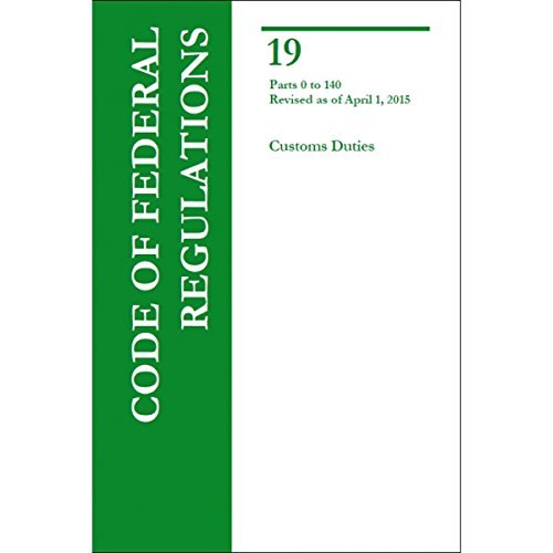 CFR Title 19 Parts 0-140 Customs Duties