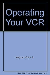 Operating Your Vcr by Victor A. Wayne