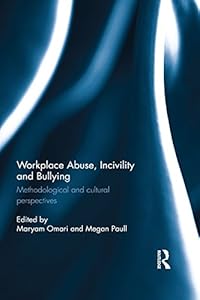 Workplace Abuse, Incivility and Bullying: Methodological and cultural perspectives by Maryam Omari
