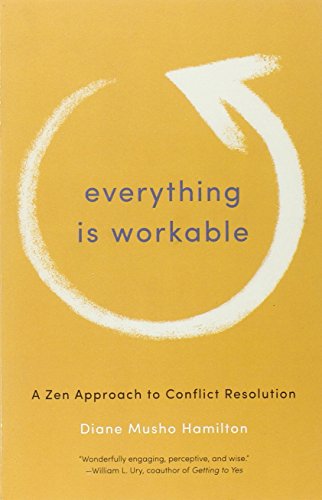 Everything Is Workable: A Zen Approach to Conflict Resolution by Diane Musho Hamilton
