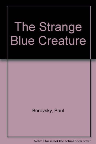The Strange Blue Creature by Paul Borovsky