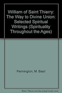 William of Saint Thierry: The Way to Divine Union : Selected Spiritual Writings (Spirituality Throughout the Ages)
