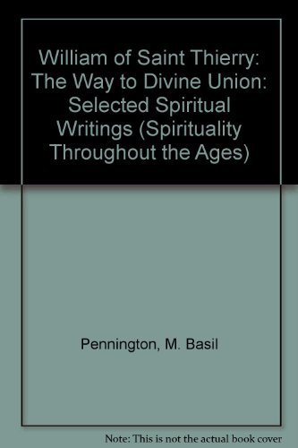 William of Saint Thierry: The Way to Divine Union : Selected Spiritual Writings (Spirituality Throughout the Ages) by M. Basil Pennington