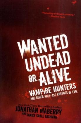 Wanted Undead or Alive: Vampire Hunters and Other Kick-Ass Enemies of Evil by Jonathan Maberry