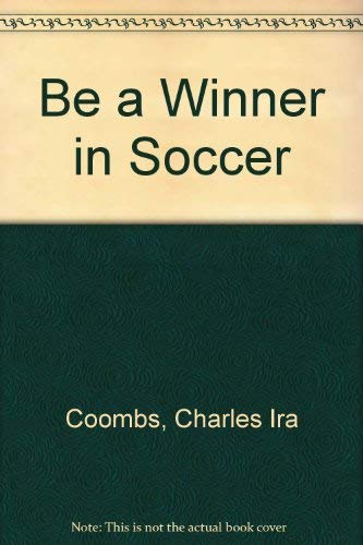 Be a Winner in Soccer by Charles Ira Coombs