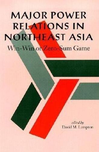 Major Power Relations in Northeast Asia: Win-Win or Zero-Sum Game by David M. Lampton
