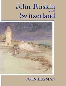 John Ruskin and Switzerland by John Hayman