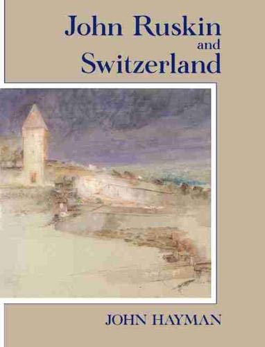 John Ruskin and Switzerland by John Hayman