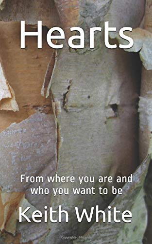 Hearts: From where you are and who you want to be by Keith White