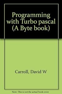 Programming with Turbo Pascal (A Byte book) by David W.G. Carroll
