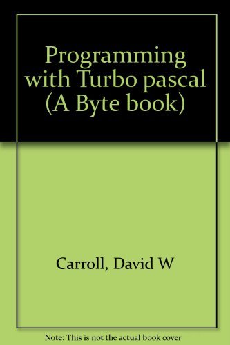 Programming with Turbo Pascal (A Byte book) by David W.G. Carroll