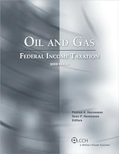 Oil and Gas: Federal Income Taxation (2008) by Patrick A. Hennessee