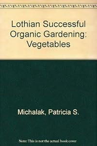 Lothian Successful Organic Gardening Vegetables by Patricia S. Michalak