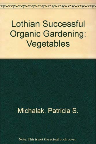 Lothian Successful Organic Gardening Vegetables by Patricia S. Michalak