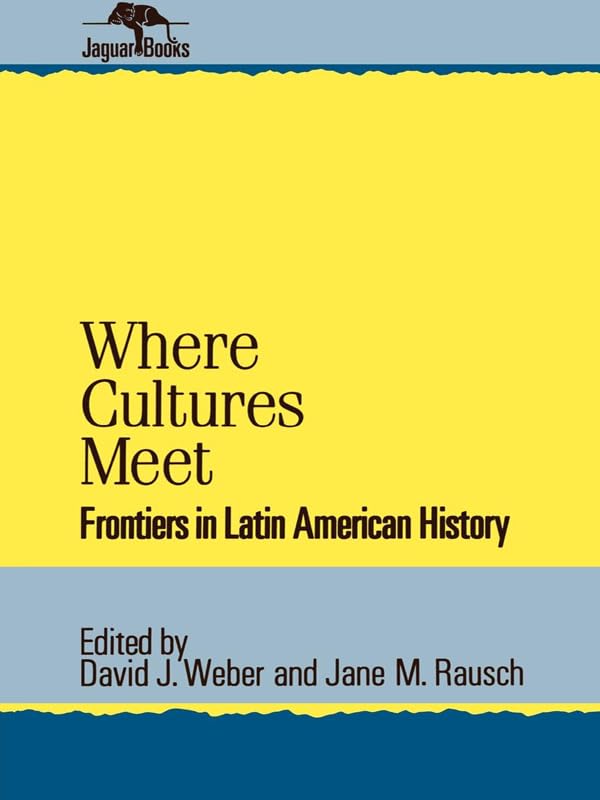 Where Cultures Meet: Frontiers in Latin American History (Jaguar Books on Latin America) by David J. Weber