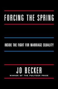 Forcing the Spring: Inside the Fight for Marriage Equality by Jo Becker